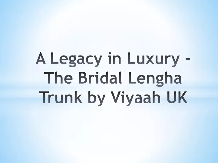 a legacy in luxury the bridal lengha trunk by viyaah uk