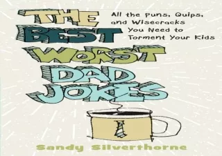 DOWNLOAD ⚡ PDF ⚡ The Best Worst Dad Jokes: All the Puns, Quips, and Wisecracks You Need to