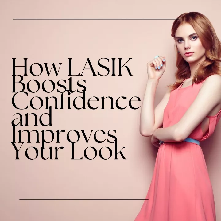 how lasik boosts confidence and improves your look