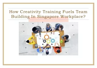 How Creativity Training Fuels Team Building in Singapore Workplace.docx