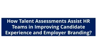 How Talent Assessments Assist HR Teams in Improving Candidate Experience