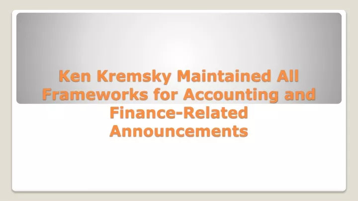 ken kremsky maintained all frameworks for accounting and finance related announcements