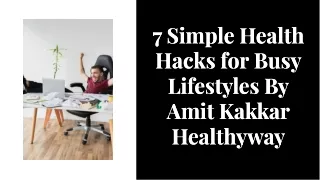 7 Simple Health Hacks for Busy Lifestyles By Amit Kakkar Healthyway