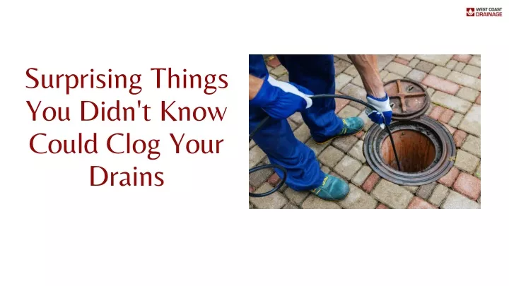 surprising things you didn t know could clog your