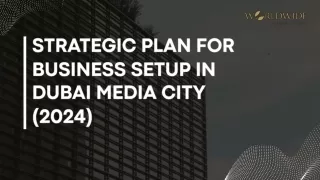 Strategic Plan for Business Setup in Dubai Media City (2024)