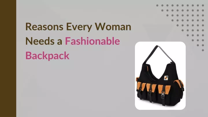 reasons every woman needs a fashionable backpack