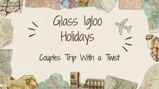 Glass Igloo Holidays - Couples Trip With a Twist