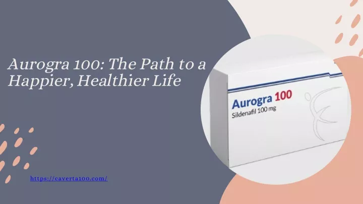 aurogra 100 the path to a happier healthier life