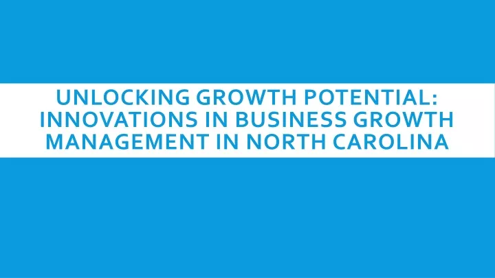 unlocking growth potential innovations in business growth management in north carolina