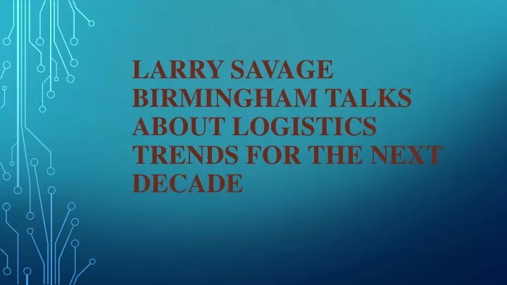 larry savage birmingham talks about logistics trends for the next decade