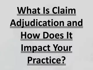 what is claim adjudication and how does it impact your practice