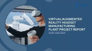 Virtual Augmented Reality Headset Manufacturing Plant Report 2024 Edition