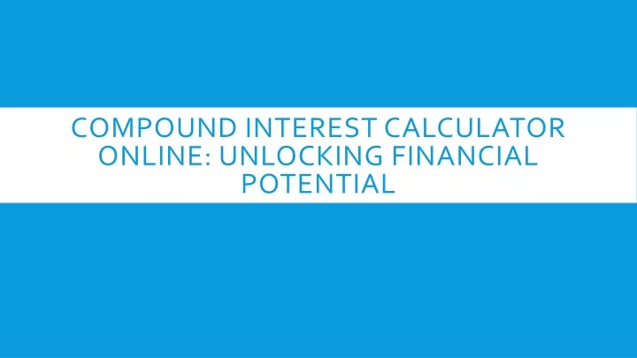 compound interest calculator online unlocking financial potential