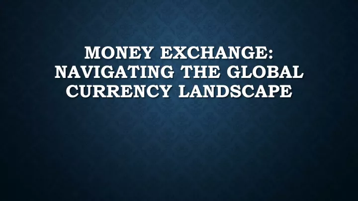 money exchange navigating the global currency landscape