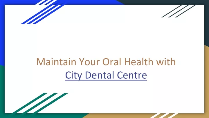maintain your oral health with city dental centre