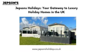 Jepsons Holidays Your Gateway to Luxury Holiday Homes in the UK