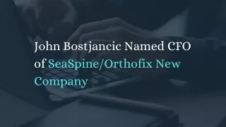 John Bostjancic Named CFO of SeaSpineOrthofix New Company