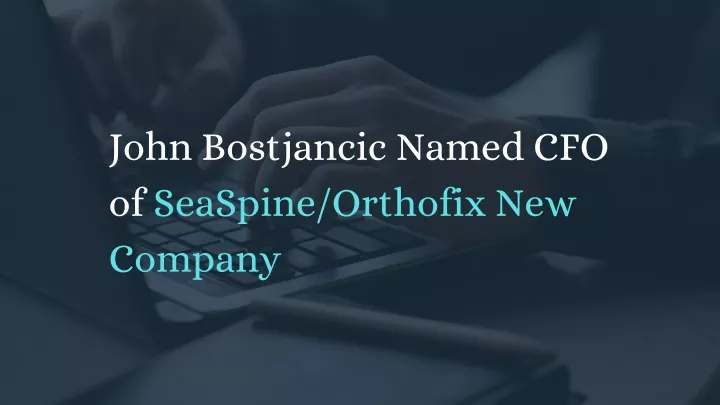 john bostjancic named cfo of seaspine orthofix