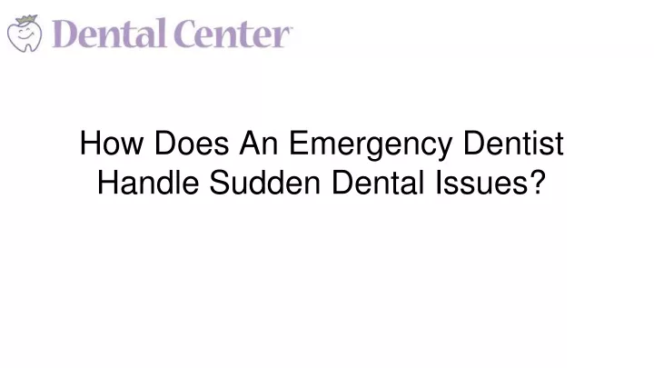 how does an emergency dentist handle sudden dental issues
