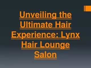 Unveiling the Ultimate Hair Experience: Lynx Hair Lounge Salon