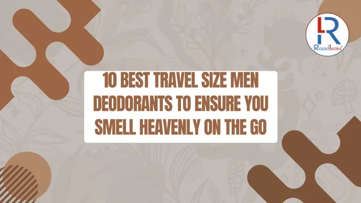 10 best travel size men deodorants to ensure