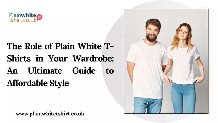 the role of plain white t shirts in your wardrobe