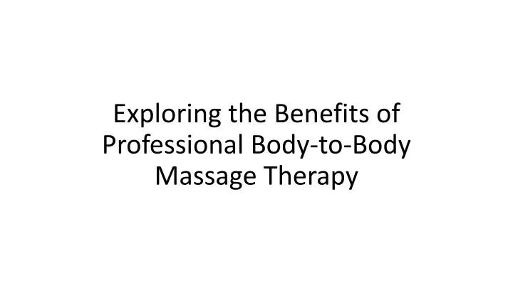 exploring the benefits of professional body to body massage therapy