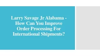 larry savage jr alabama how can you improve order processing for international shipments