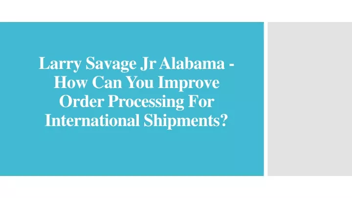 larry savage jr alabama how can you improve order processing for international shipments