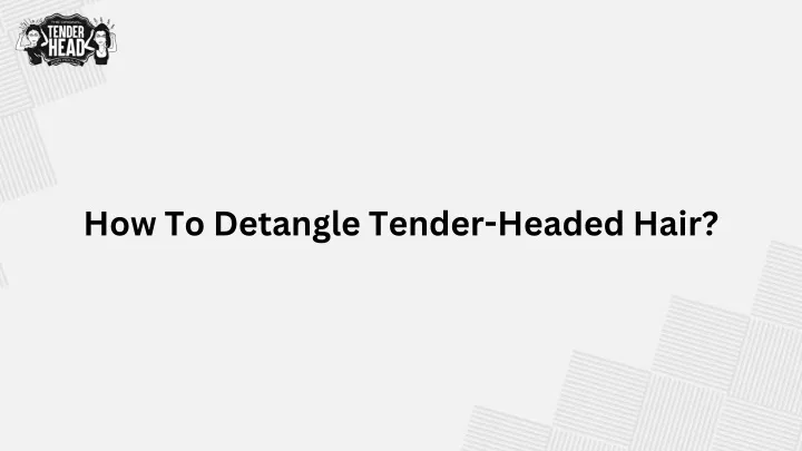 how to detangle tender headed hair