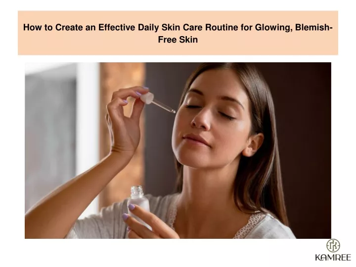 how to create an effective daily skin care routine for glowing blemish free skin