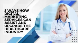5 Ways How Digital Marketing Services Can Assist And Upgrade The Healthcare Industry