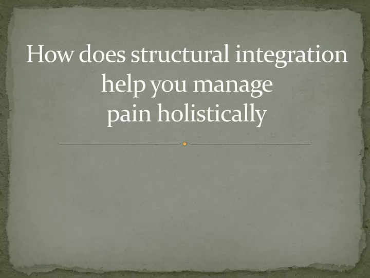 how does structural integration help you manage pain holistically