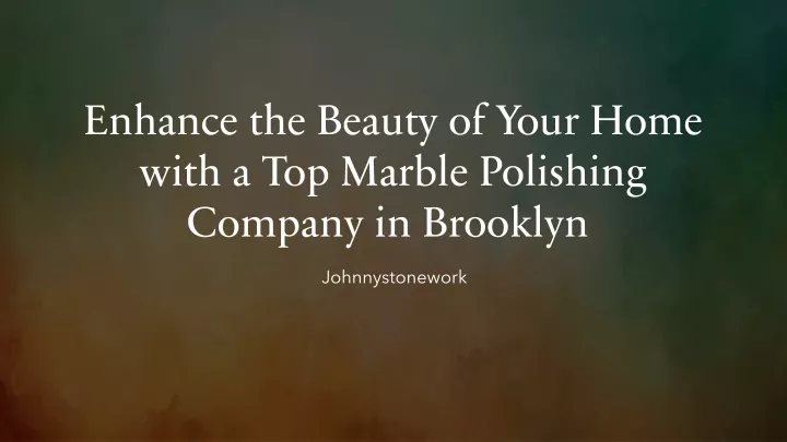 enhance the beauty of your home with a top marble polishing company in brooklyn