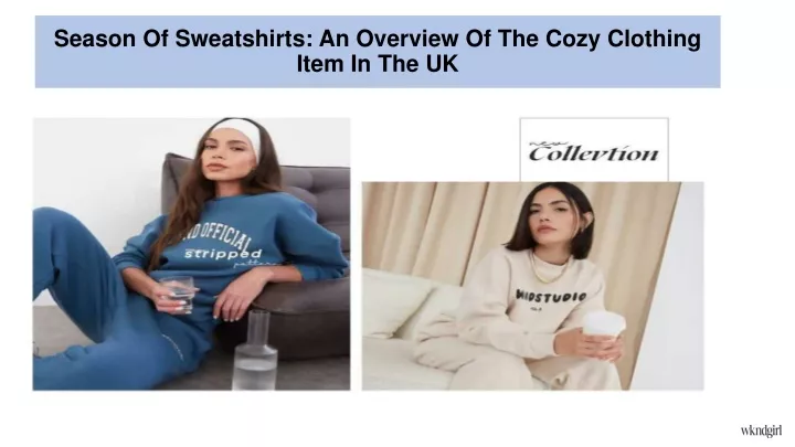 season of sweatshirts an overview of the cozy clothing item in the uk
