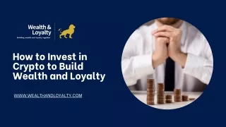 How to Invest in Crypto to Build Wealth and Loyalty