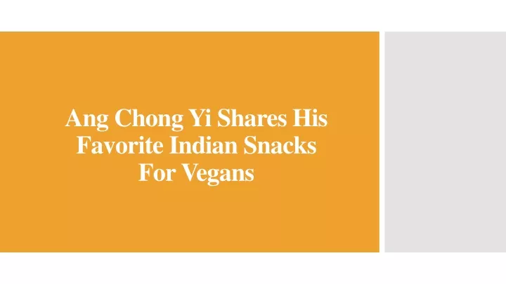 ang chong yi shares his favorite indian snacks for vegans