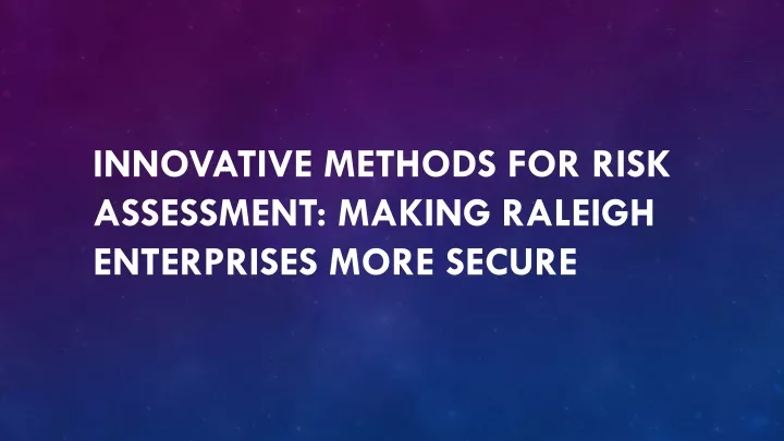 innovative methods for risk assessment making raleigh enterprises more secure