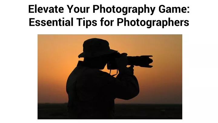 elevate your photography game essential tips for photographers