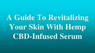 A Guide To Revitalizing Your Skin With Hemp CBD-Infused Serum