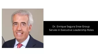 Dr. Enrique Segura Ense Group - Serves in Executive Leadership Roles