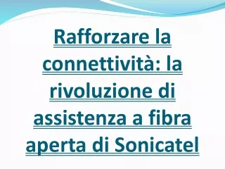 Rafforzare la connettività- la rivoluzione di assistenza a fibra aperta di Sonicatel