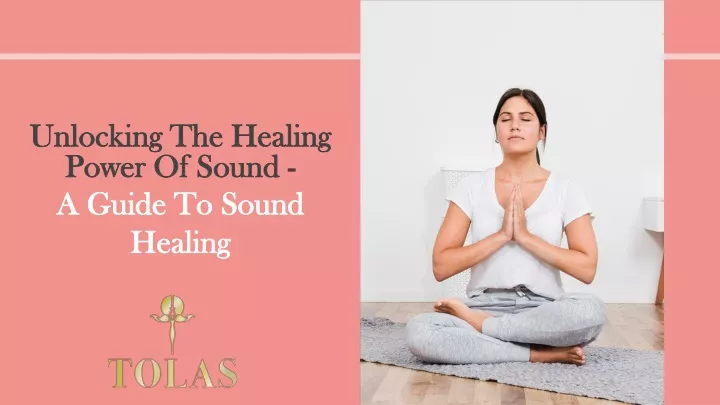 unlocking the healing power of sound a guide to sound healing