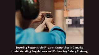 Ensuring Responsible Firearm Ownership in Canada Understanding Regulations and Embracing Safety Training
