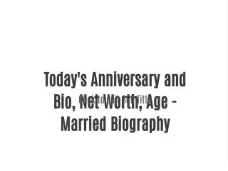 Today's Anniversary and Bio, Net Worth, Age - Married Biography