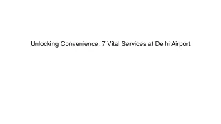 Unlocking Convenience 7 Vital Services at Delhi Airport
