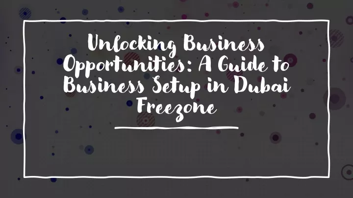 unlocking business opportunities a guide to business setup in dubai freezone