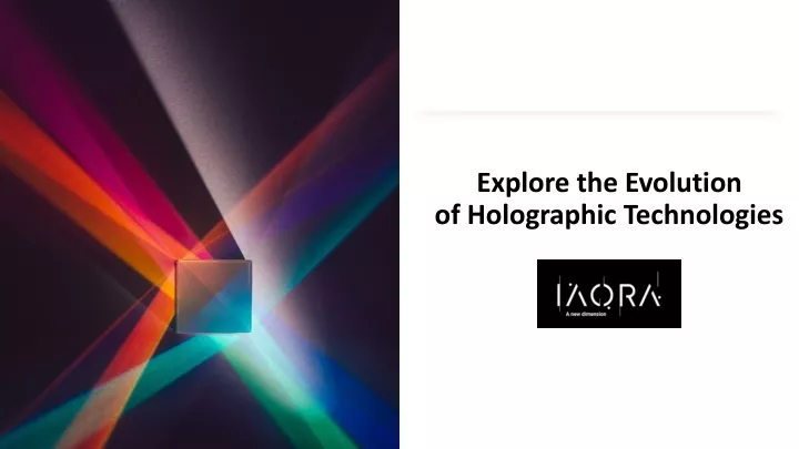 explore the evolution of holographic technologies