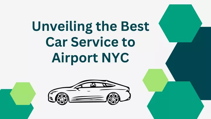 unveiling the best car service to airport nyc