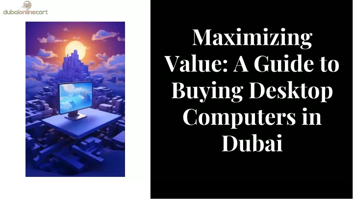 maximizing value a guide to buying desktop